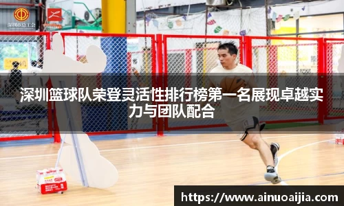 深圳篮球队荣登灵活性排行榜第一名展现卓越实力与团队配合