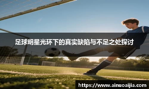 足球明星光环下的真实缺陷与不足之处探讨
