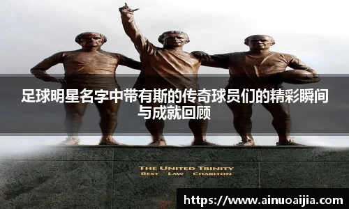 足球明星名字中带有斯的传奇球员们的精彩瞬间与成就回顾